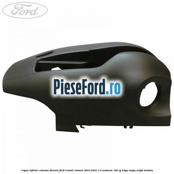 Capac inferior coloana directie Ford Transit Connect 2013-2018 1.0 EcoBoost 100 cp B3GA, M2GA, M2GB benzina