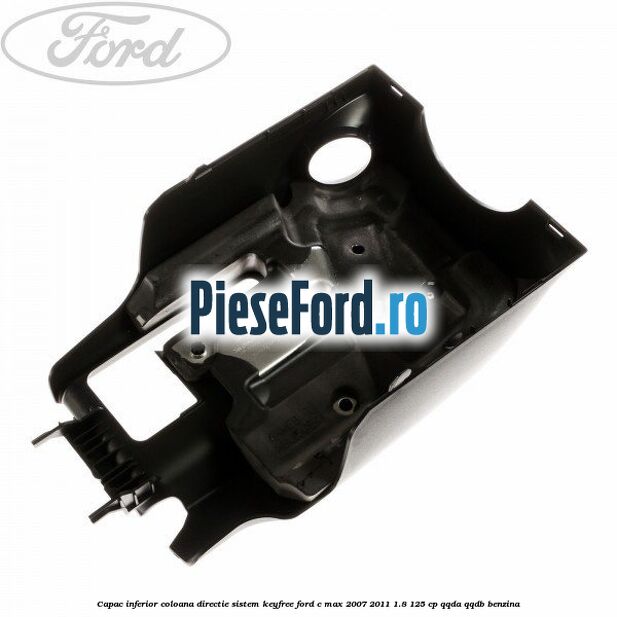 Capac inferior coloana directie sistem keyfree Ford C-Max 2007-2011 1.8 125 cp Capac inferior coloana directie sistem keyfree Ford C-Max 2007-2011 1.8 125 cp QQDA, QQDB benzina