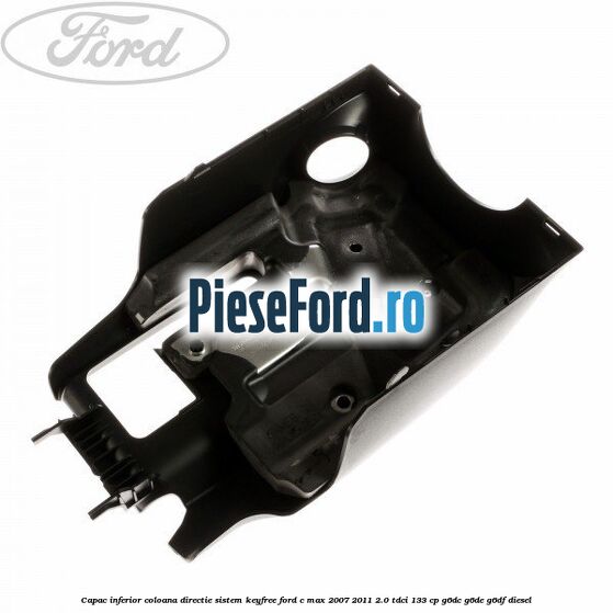 Capac inferior coloana directie sistem keyfree Ford C-Max 2007-2011 2.0 TDCi 133 cp Capac inferior coloana directie sistem keyfree Ford C-Max 2007-2011 2.0 TDCi 133 cp G6DC, G6DE, G6DF diesel