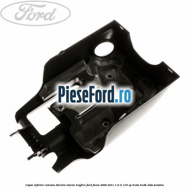 Capac inferior coloana directie sistem keyfree Ford Focus 2008-2011 1.6 Ti 115 cp Capac inferior coloana directie sistem keyfree Ford Focus 2008-2011 1.6 Ti 115 cp HXDA, HXDB, SIDA benzina