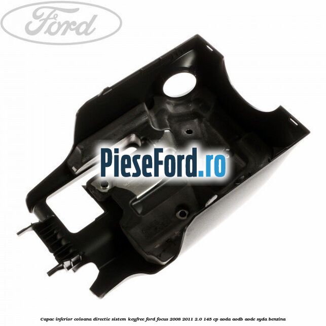 Capac inferior coloana directie sistem keyfree Ford Focus 2008-2011 2.0 145 cp AODA, AODB, AODE, SYDA benzina
