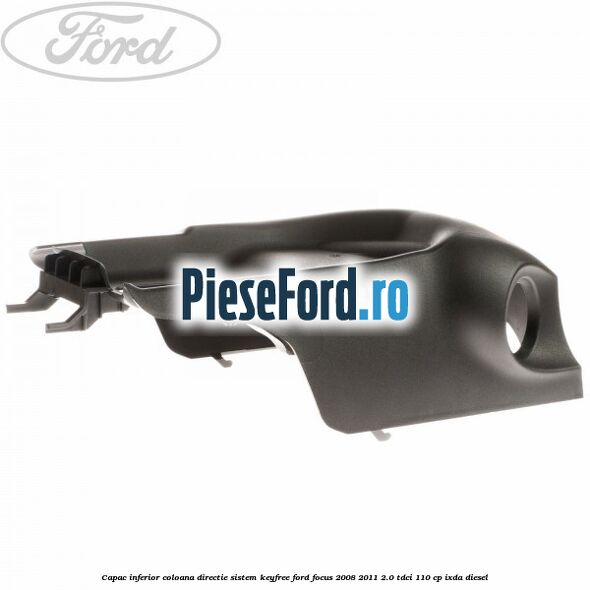 Capac inferior coloana directie sistem keyfree Ford Focus 2008-2011 2.0 TDCi 110 cp IXDA diesel