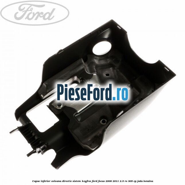 Capac inferior coloana directie sistem keyfree Ford Focus 2008-2011 2.5 RS 305 cp JZDA benzina