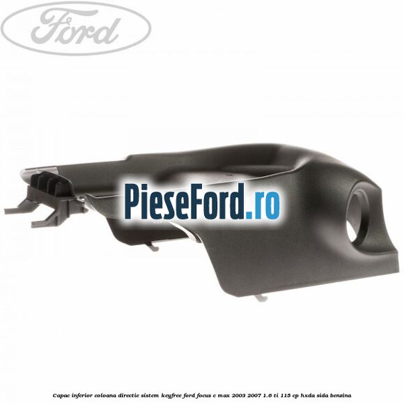 Capac inferior coloana directie sistem keyfree Ford Focus C-Max 2003-2007 1.6 Ti 115 cp HXDA, SIDA benzina