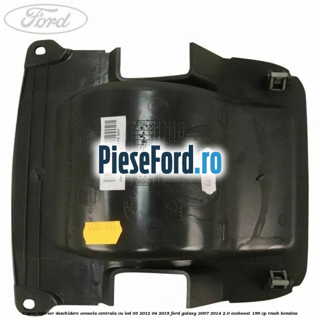 Capac inferior deschidere consola centrala cu IVD 03/2012-04/2015 Ford Galaxy 2007-2014 2.0 EcoBoost 199 cp TNWB benzina