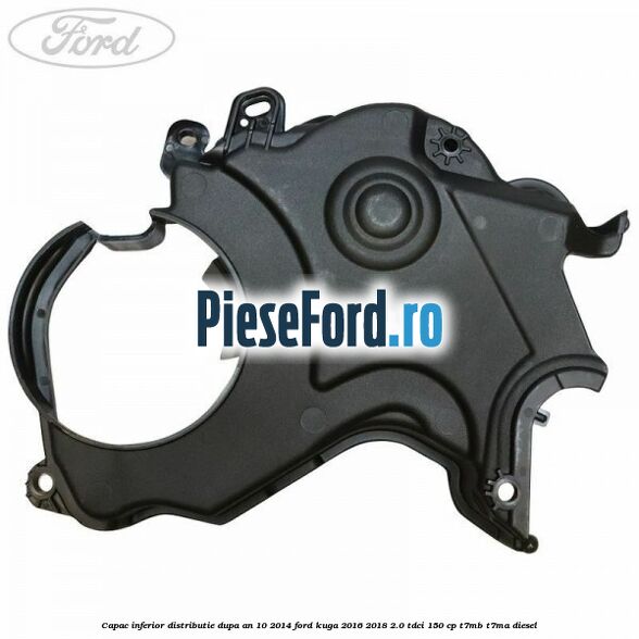 Capac inferior distributie dupa an 10/2014 Ford Kuga 2016-2018 2.0 TDCi 150 cp T7MB, T7MA diesel