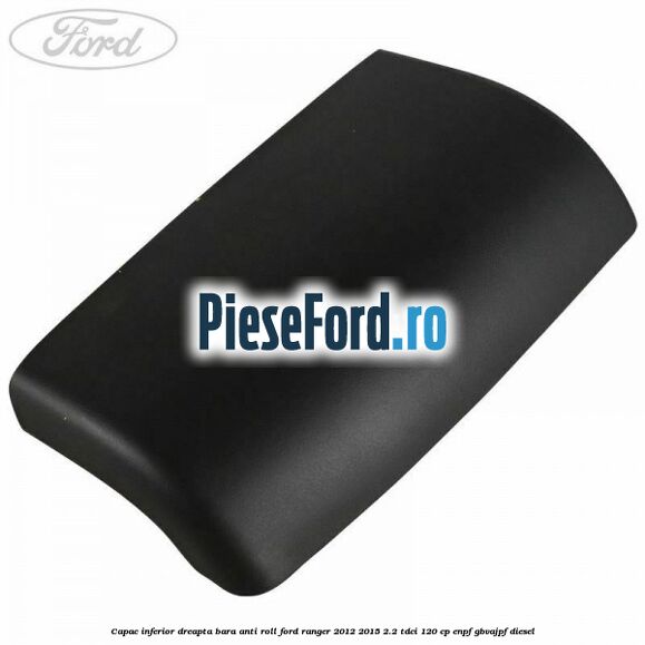 Capac inferior dreapta bara anti roll Ford Ranger 2012-2015 2.2 TDCi 120 cp Capac inferior dreapta bara anti roll Ford Ranger 2012-2015 2.2 TDCi 120 cp ENPF, GBVAJPF diesel