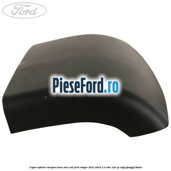 Capac inferior dreapta bara anti roll Ford Ranger 2012-2015 2.2 TDCi 120 cp Capac inferior dreapta bara anti roll Ford Ranger 2012-2015 2.2 TDCi 120 cp ENPF, GBVAJPF diesel