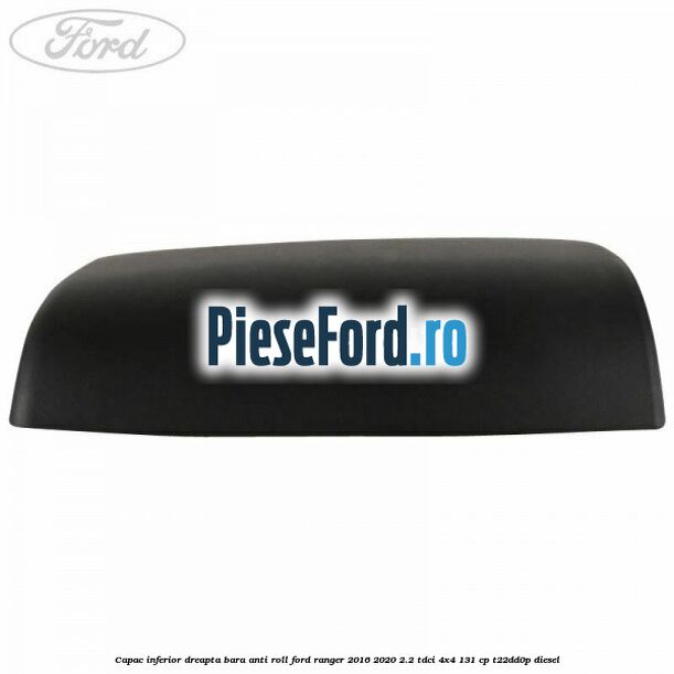 Capac inferior dreapta bara anti roll Ford Ranger 2016-2020 2.2 TDCi 4x4 131 cp Capac inferior dreapta bara anti roll Ford Ranger 2016-2020 2.2 TDCi 4x4 131 cp T22DD0P diesel
