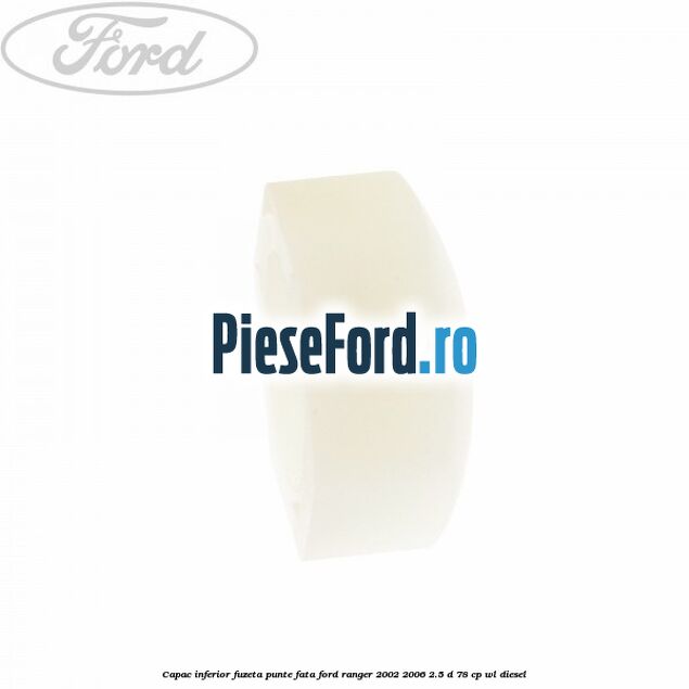 Capac inferior fuzeta punte fata Ford Ranger 2002-2006 2.5 D 78 cp Capac inferior fuzeta punte fata Ford Ranger 2002-2006 2.5 D 78 cp WL diesel