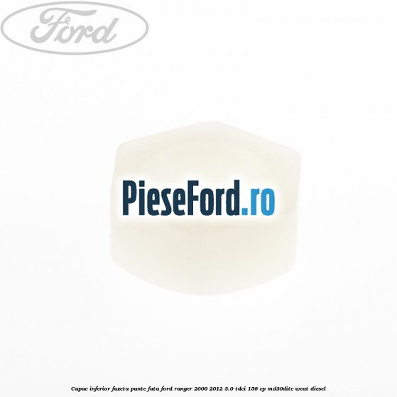 Capac inferior fuzeta punte fata Ford Ranger 2006-2012 3.0 TDCi 156 cp MD30DITC, WEAT diesel
