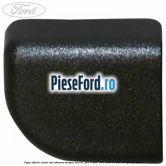 Capac inferior maner usa culisanta dreapta interior Ford Transit 2000-2006 2.4 TDCi 137 cp H9FA diesel