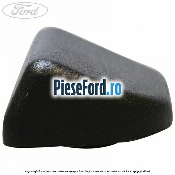 Capac inferior maner usa culisanta dreapta interior Ford Transit 2006-2014 2.2 TDCi 130 cp Capac inferior maner usa culisanta dreapta interior Ford Transit 2006-2014 2.2 TDCi 130 cp QWFA diesel