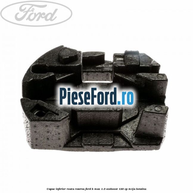 Capac inferior roata rezerva Ford B-Max 1.0 EcoBoost 120 cp M1JA benzina