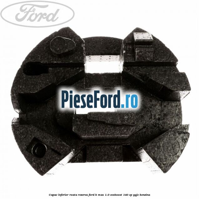 Capac inferior roata rezerva Ford B-Max 1.0 EcoBoost 140 cp YYJC benzina