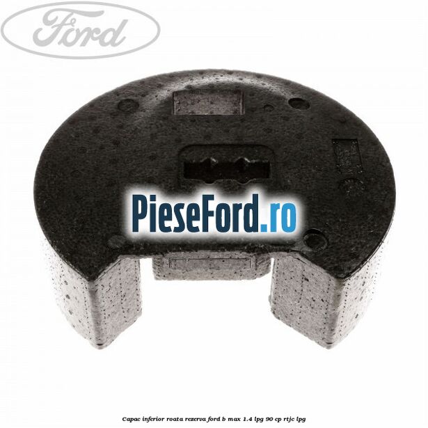 Capac inferior roata rezerva Ford B-Max 1.4 LPG 90 cp RTJC LPG