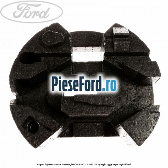Capac inferior roata rezerva Ford B-Max 1.5 TDCi 75 cp UGJC, UGJG, XUJA, XUJB diesel