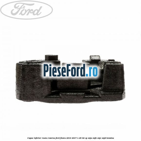 Capac inferior roata rezerva Ford Fiesta 2013-2017 1.25 82 cp SNJA, SNJB, SNJC, SNJD benzina
