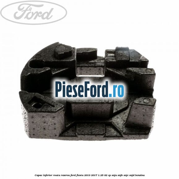 Capac inferior roata rezerva Ford Fiesta 2013-2017 1.25 82 cp SNJA, SNJB, SNJC, SNJD benzina