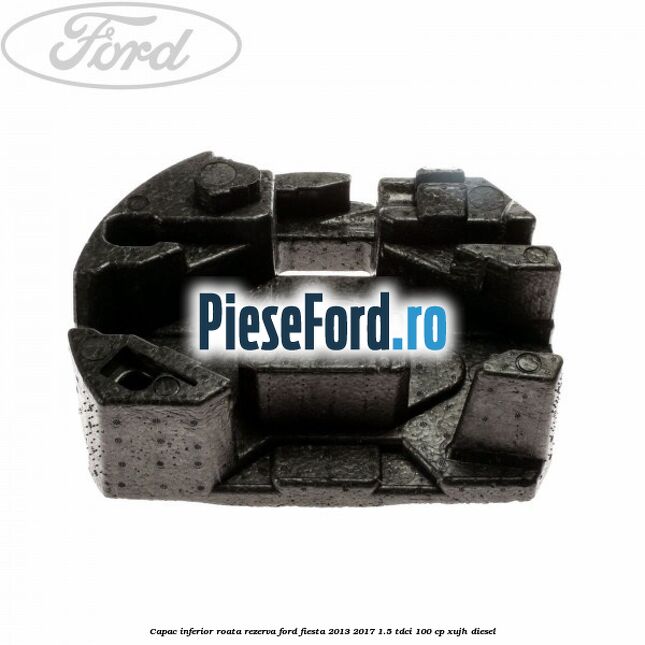 Capac inferior roata rezerva Ford Fiesta 2013-2017 1.5 TDCi 100 cp XUJH diesel