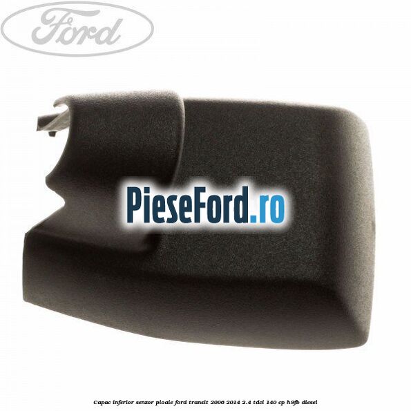 Capac inferior senzor ploaie Ford Transit 2006-2014 2.4 TDCi 140 cp Capac inferior senzor ploaie Ford Transit 2006-2014 2.4 TDCi 140 cp H9FB diesel