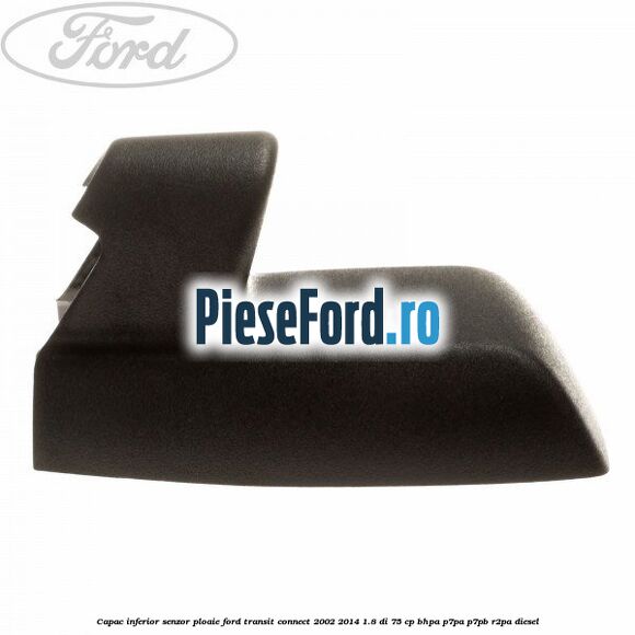 Capac inferior senzor ploaie Ford Transit Connect 2002-2014 1.8 Di 75 cp BHPA, P7PA, P7PB, R2PA diesel
