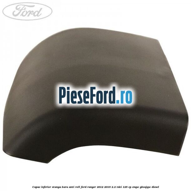 Capac inferior stanga bara anti roll Ford Ranger 2012-2015 2.2 TDCi 125 cp ENQW, GBVAJQW diesel
