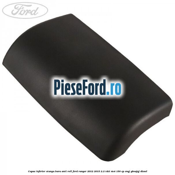 Capac inferior stanga bara anti roll Ford Ranger 2012-2015 2.2 TDCi 4x4 150 cp ENQJ, GBVAJQJ diesel