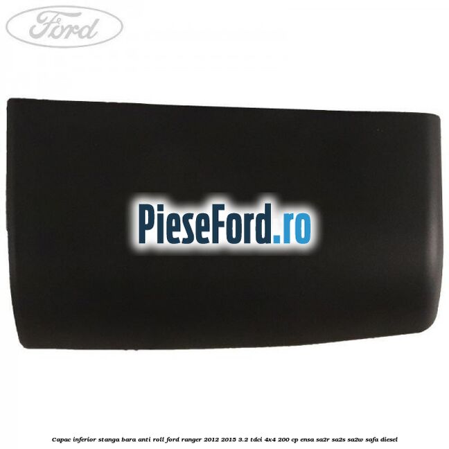 Capac inferior stanga bara anti roll Ford Ranger 2012-2015 3.2 TDCi 4x4 200 cp Capac inferior stanga bara anti roll Ford Ranger 2012-2015 3.2 TDCi 4x4 200 cp ENSA, SA2R, SA2S, SA2W, SAFA diesel