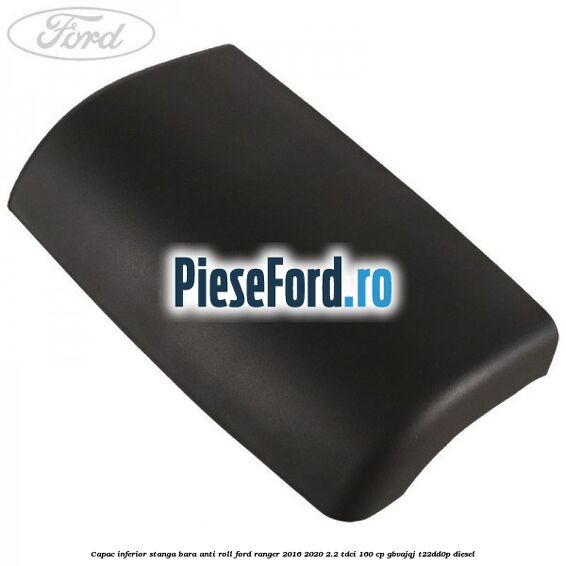 Capac inferior stanga bara anti roll Ford Ranger 2016-2020 2.2 TDCi 160 cp Capac inferior stanga bara anti roll Ford Ranger 2016-2020 2.2 TDCi 160 cp GBVAJQJ, T22DD0P diesel