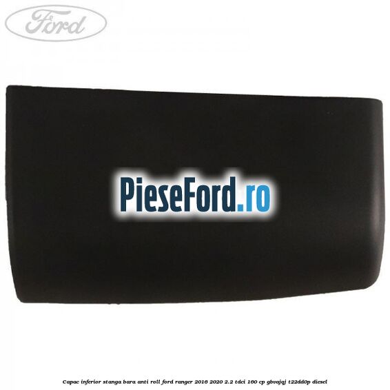 Capac inferior stanga bara anti roll Ford Ranger 2016-2020 2.2 TDCi 160 cp Capac inferior stanga bara anti roll Ford Ranger 2016-2020 2.2 TDCi 160 cp GBVAJQJ, T22DD0P diesel