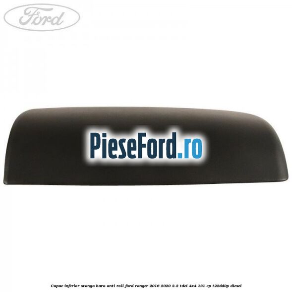 Capac inferior stanga bara anti roll Ford Ranger 2016-2020 2.2 TDCi 4x4 131 cp Capac inferior stanga bara anti roll Ford Ranger 2016-2020 2.2 TDCi 4x4 131 cp T22DD0P diesel