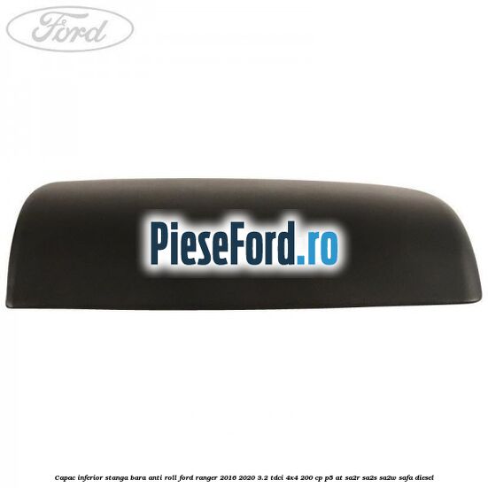 Capac inferior stanga bara anti roll Ford Ranger 2016-2020 3.2 TDCi 4x4 200 cp Capac inferior stanga bara anti roll Ford Ranger 2016-2020 3.2 TDCi 4x4 200 cp P5-AT, SA2R, SA2S, SA2W, SAFA diesel