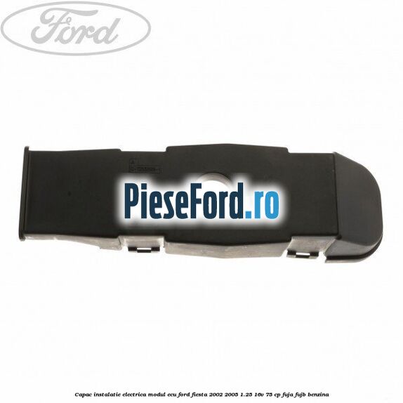 Capac instalatie electrica modul ECU Ford Fiesta 2002-2005 1.25 16V 75 cp Capac instalatie electrica modul ECU Ford Fiesta 2002-2005 1.25 16V 75 cp FUJA, FUJB benzina