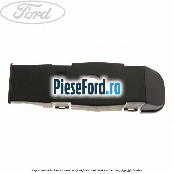 Capac instalatie electrica modul ECU Ford Fiesta 2002-2005 1.6 16V 100 cp FYJA, FYJB benzina