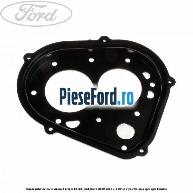 Capac interior cutie viteza 5 trepte B5/IB5 Ford Fiesta 2013-2017 1.4 97 cp RTJA, RTJB, SPJA, SPJC, SPJE benzina
