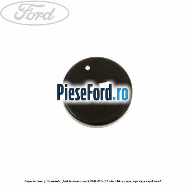 Capac interior grila radiator Ford Tourneo Connect 2002-2014 1.8 TDCi 110 cp RWPA, RWPB, RWPC, RWPD diesel