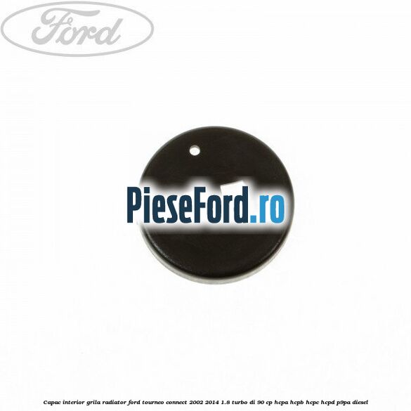 Capac interior grila radiator Ford Tourneo Connect 2002-2014 1.8 Turbo Di 90 cp HCPA, HCPB, HCPC, HCPD, P9PA diesel