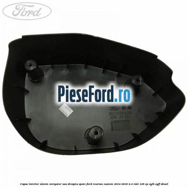 Capac interior sistem stergator usa dreapta spate Ford Tourneo Custom 2014-2018 2.2 TDCi 125 cp CYF4, CYFF diesel