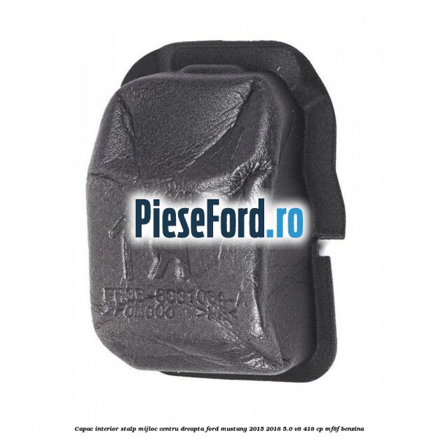 Capac interior stalp mijloc centru dreapta Ford Mustang 2015-2018 5.0 V8 418 cp MF8F benzina