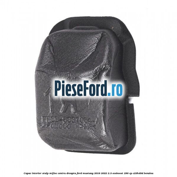 Capac interior stalp mijloc centru dreapta Ford Mustang 2018-2022 2.3 EcoBoost 290 cp C23HD0D benzina