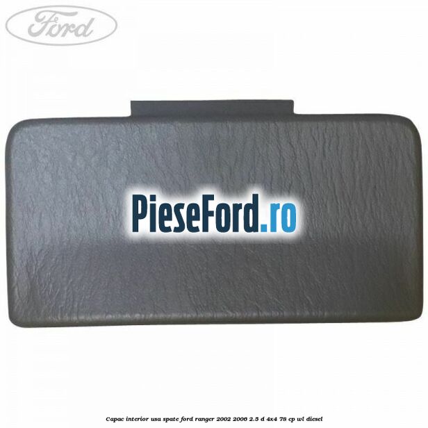 Capac interior usa spate Ford Ranger 2002-2006 2.5 D 4x4 78 cp WL diesel