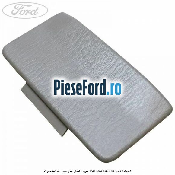 Capac interior usa spate Ford Ranger 2002-2006 2.5 TD 84 cp WL-T diesel