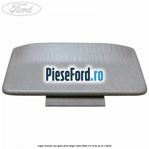 Capac interior usa spate Ford Ranger 2002-2006 2.5 TD 84 cp WL-T diesel