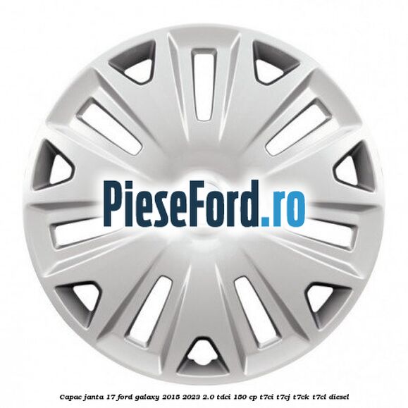 Capac janta 17 Ford Galaxy 2015-2023 2.0 TDCi 150 cp Capac janta 17 Ford Galaxy 2015-2023 2.0 TDCi 150 cp T7CI, T7CJ, T7CK, T7CL diesel