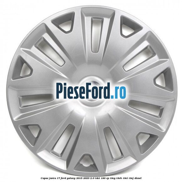 Capac janta 17 Ford Galaxy 2015-2023 2.0 TDCi 180 cp Capac janta 17 Ford Galaxy 2015-2023 2.0 TDCi 180 cp T8CG, T8CH, T8CI, T8CJ diesel