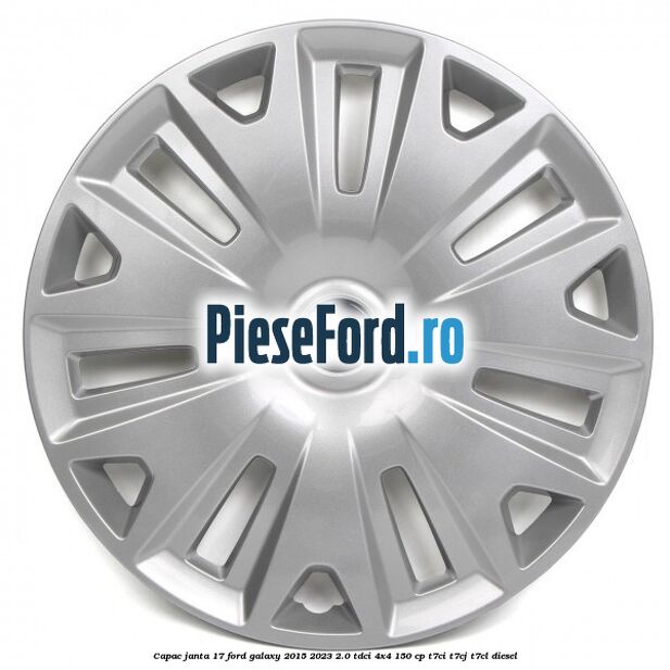 Capac janta 17 Ford Galaxy 2015-2023 2.0 TDCi 4x4 150 cp Capac janta 17 Ford Galaxy 2015-2023 2.0 TDCi 4x4 150 cp T7CI, T7CJ, T7CL diesel