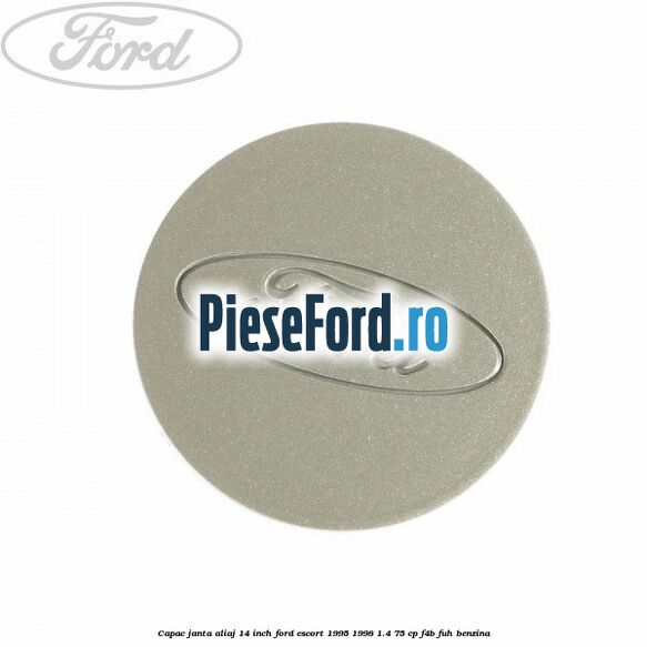 Capac janta aliaj 14 inch Ford Escort 1995-1998 1.4 75 cp F4B, FUH benzina