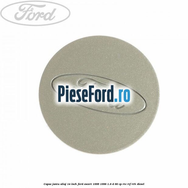 Capac janta aliaj 14 inch Ford Escort 1995-1998 1.8 D 60 cp RTE, RTF, RTH diesel