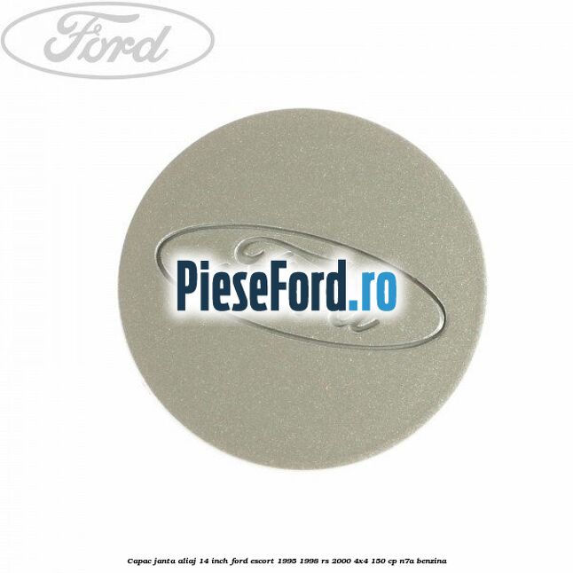 Capac janta aliaj 14 inch Ford Escort 1995-1998 RS 2000 4x4 150 cp N7A benzina